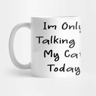 i'm only talking to my cat today Mug